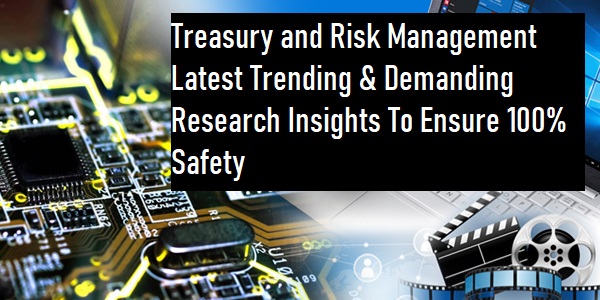Treasury and Risk Management Software Market Climb Significantly With Better Revenue From&nbsp;2019-23